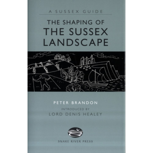 Anness publishing The Shaping of the Sussex Landscape (inbunden, eng)