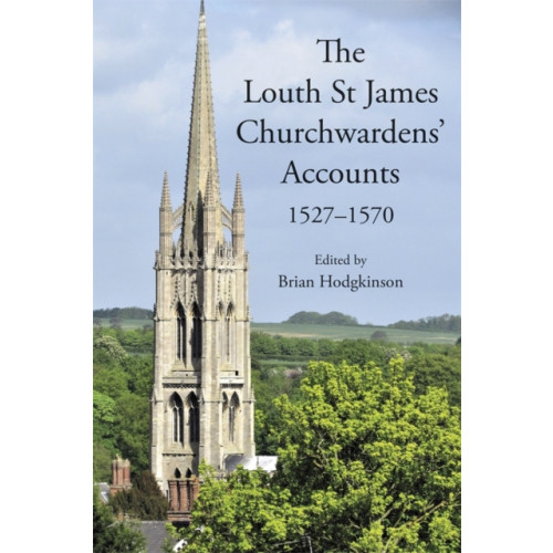 Boydell & Brewer Ltd The Louth St James Churchwardens’ Accounts: 1527-1570 (inbunden, eng)