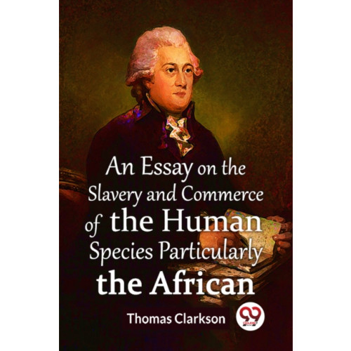 Double 9 Books LLP An Essay On The Slavery And Commerce Of The Human Species Particularly The African  (Edition2023) (häftad, eng)