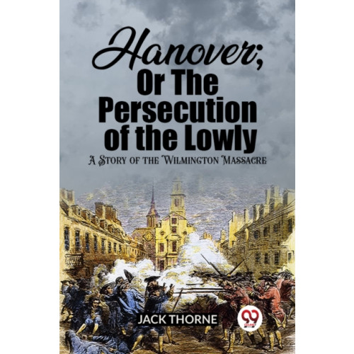 Double 9 Books LLP Hanover; Or The Persecution of the LowlyA Story of the Wilmington Massacre (Edition2023) (häftad, eng)