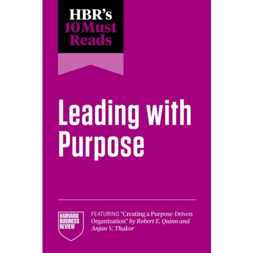 Harvard Business Review Press HBR's 10 Must Reads on Leading with Purpose (featuring "Creating a Purpose-Driven Organization" by Robert E. Quinn and Anjan V. Thakor) (häftad, eng)