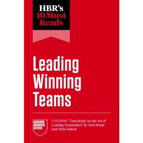 Harvard Business Review Press HBR's 10 Must Reads on Leading Winning Teams (featuring "Tom Brady on the Art of Leading Teammates" by Tom Brady and Nitin Nohria) (häftad, eng)