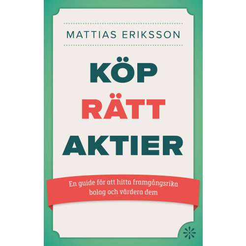 Mattias Eriksson Köp rätt aktier : en guide för att hitta framgångsrika bolag och värdera dem (inbunden)