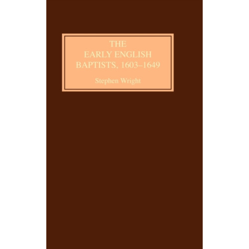 Boydell & Brewer Ltd The Early English Baptists, 1603-49 (inbunden, eng)