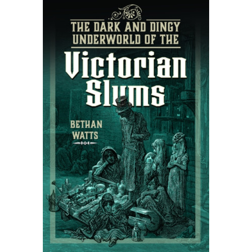 Pen & Sword Books Ltd The Dark and Dingy Underworld of the Victorian Slums (inbunden, eng)