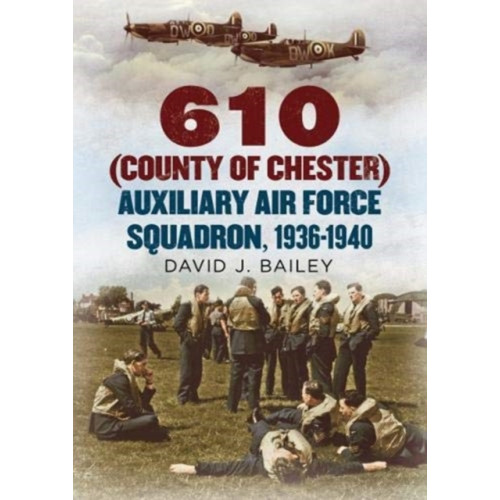 Fonthill Media Ltd 610 (County of Chester) Auxiliary Air Force Squadron, 1936-1940 (inbunden, eng)