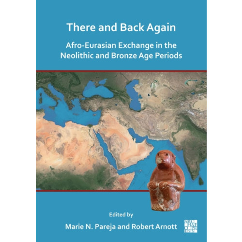 Archaeopress There and Back Again: Afro-Eurasian Exchange in the Neolithic and Bronze Age Periods (häftad, eng)