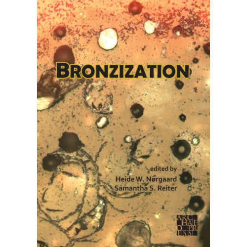 Archaeopress Bronzization: Essays in Bronze Age Archaeology (häftad, eng)
