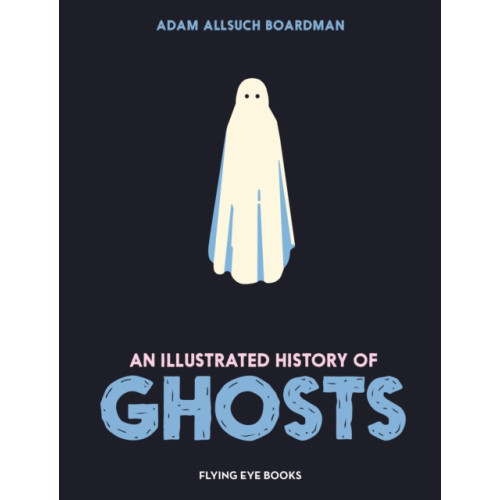 Flying Eye Books An Illustrated History of Ghosts (inbunden, eng)