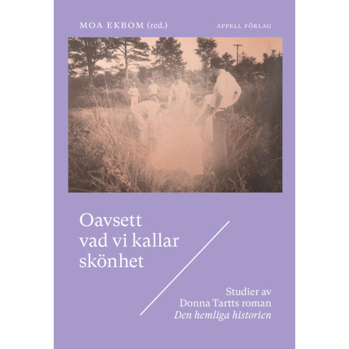 Appell Förlag Oavsett vad vi kallar skönhet : studier av Donna Tartts roman Den hemliga historien (inbunden)