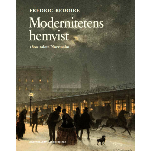 Fredric Bedoire Modernitetens hemvist : 1800-talets Norrmalm (bok, halvklotband)