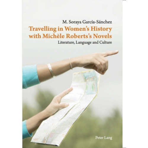 Peter Lang AG, Internationaler Verlag der Wissenschaften Travelling in Women’s History with Michele Roberts’s Novels (häftad, eng)
