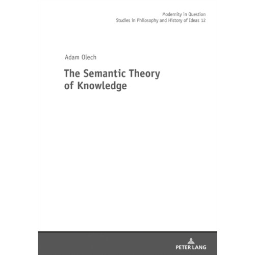 Peter lang ag The Semantic Theory of Knowledge (inbunden, eng)