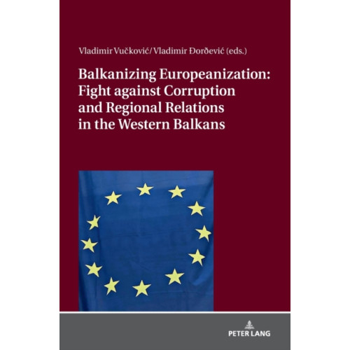 Peter lang ag Balkanizing Europeanization: Fight against Corruption and Regional Relations in the Western Balkans (inbunden, eng)