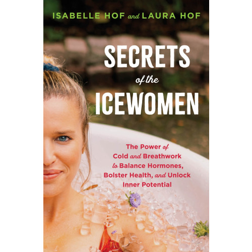 Isabelle Hof Secrets of the Icewomen: The Power of Cold and Breathwork to Balance Hormones, Bolster Health, and Unlock Inner Potential (inbunden, eng)