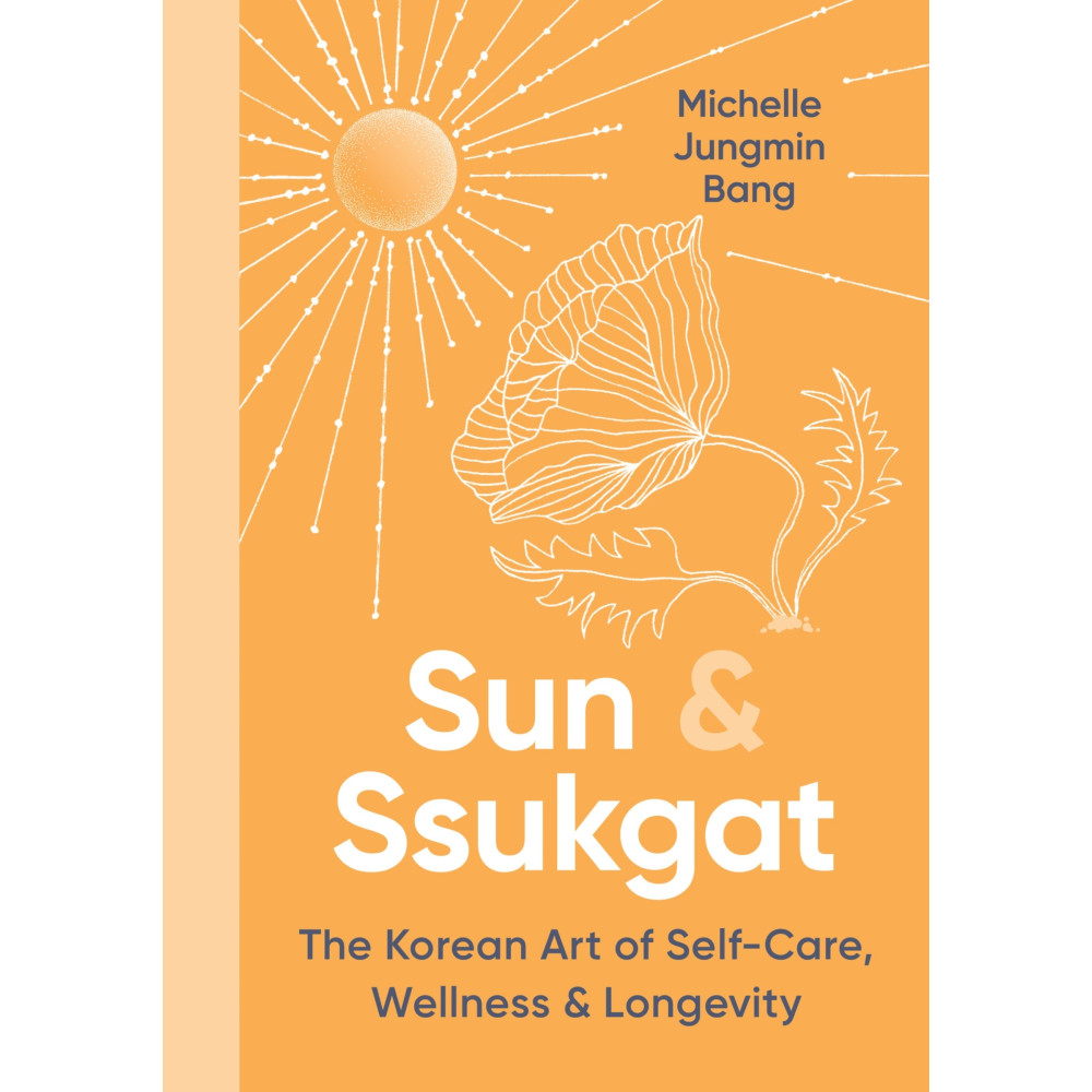 Produktbild för Sun & Ssukgat: The Korean Art of Self-Care, Wellness & Longevity (inbunden, eng)