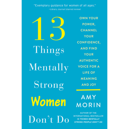 Amy Morin 13 Things Mentally Strong Women Don't Do: Own Your Power, Channel Your Confidence, and Find Your Authentic Voice for a Life of Meaning and Joy (häftad, eng)