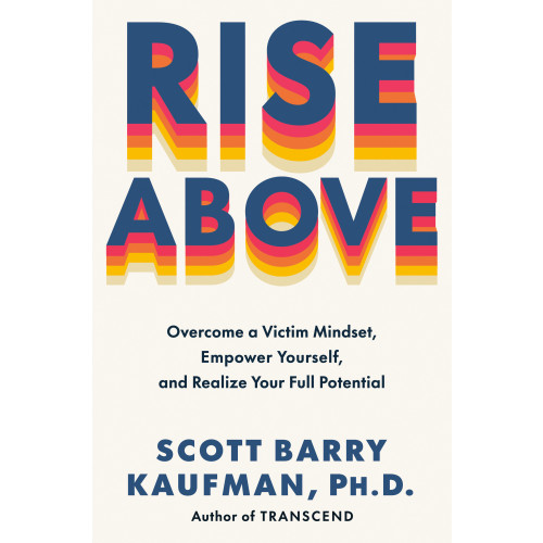 Scott Barry Kaufman Rise Above: Overcome a Victim Mindset, Empower Yourself, and Realize Your Full Potential (inbunden, eng)