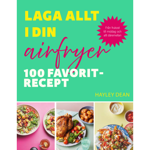 Laga allt i din airfryer : 100 favoritrecept , Hayley Dean (inbunden)