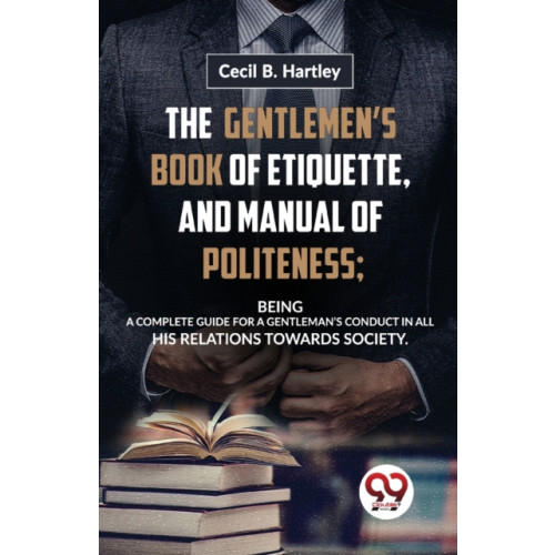 Double 9 Books LLP The Gentlemen?S Book of Etiquette, and Manual of Politeness; Being a Complete Guide for a Gentleman?S Conduct in All His Relations Towards Society (häftad, eng)