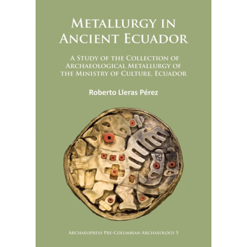 Archaeopress Metallurgy in Ancient Ecuador (häftad, eng)
