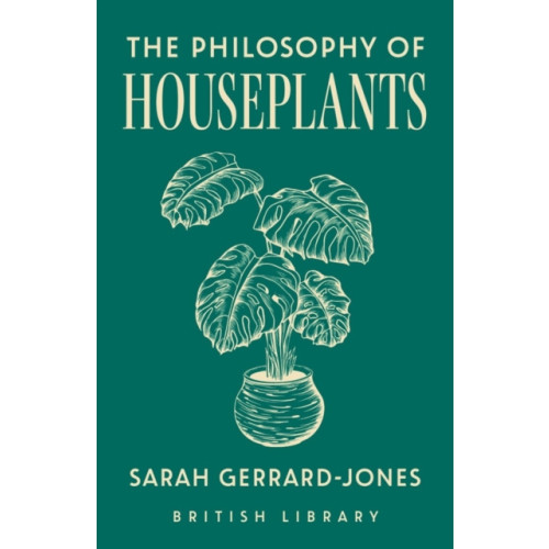 British Library Publishing The Philosophy of Houseplants (inbunden, eng)