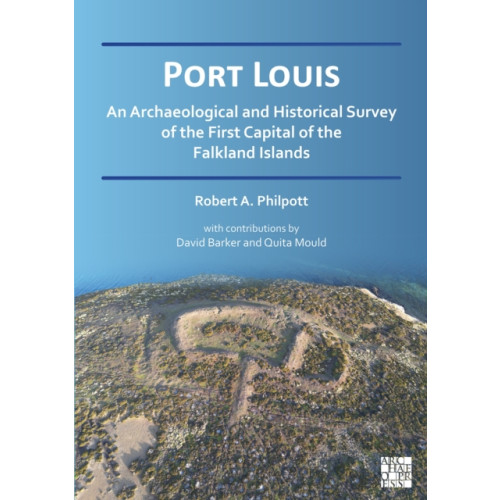 Archaeopress Port Louis: An Archaeological and Historical Survey of the First Capital of the Falkland Islands (häftad, eng)