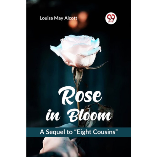 Double 9 Books LLP Rose in Bloom a Sequel to ?Eight Cousins? (häftad, eng)