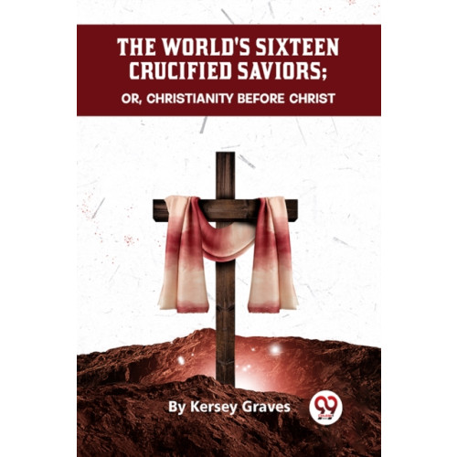 Double 9 Books LLP The World's Sixteen Crucified Saviors or, Christianity Before Christ (häftad, eng)