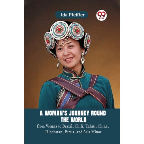 Double 9 Books LLP A Woman's Journey Round the Worldfrom Vienna to Brazil, Chili, Tahiti, China, Hindostan, Persia, and Asia Minor (Edition2023) (häftad, eng)