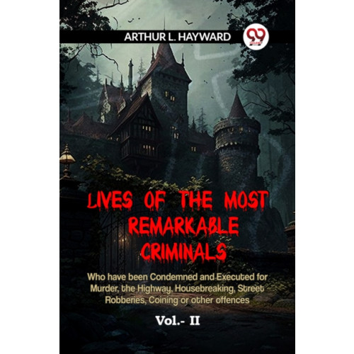 Double 9 Books LLP LIVES OF THE MOST REMARKABLE CRIMINALS Who have been Condemned and Executed for Murder, the Highway, Housebreaking, Street Robberies, Coining or other offences Vol. II (Edition2023) (häftad, eng)