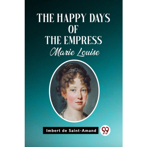 Double 9 Books LLP The Happy Days of the Empress Marie Louise (Edition2023) (häftad, eng)