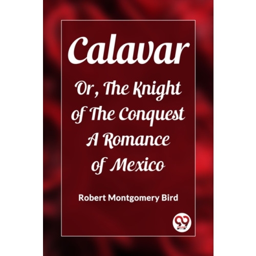 Double 9 Books LLP CalavarOr, The Knight of The Conquest A Romance of Mexico (Edition2023) (häftad, eng)
