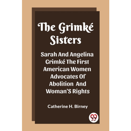 Double 9 Books LLP The Grimke SistersSarah And Angelina Grimke The First American Women Advocates Of Abolition And Woman'S Rights (Edition2023) (häftad, eng)