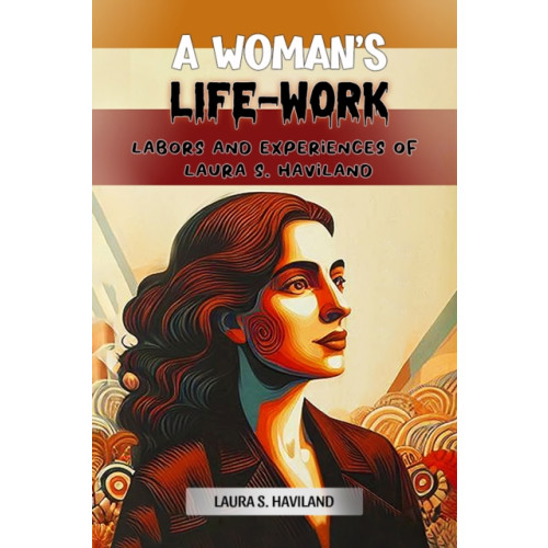 Double 9 Books LLP A Woman's Life-WorkLabors and Experiences of Laura S. Haviland (Edition2024) (häftad, eng)