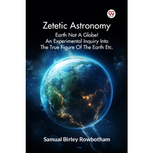 Double 9 Books LLP Zetetic Astronomy Earth Not a Globe! an Experimental Inquiry into the True Figure of the Earth Etc. (häftad, eng)