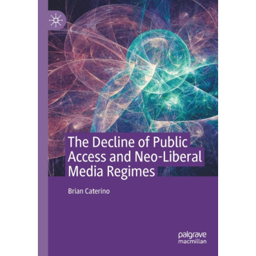 Springer Nature Switzerland AG The Decline of Public Access and Neo-Liberal Media Regimes (häftad, eng)