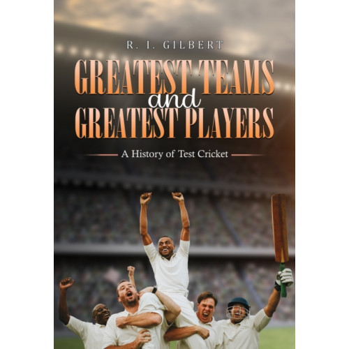 Austin Macauley Publishers Greatest Teams and Greatest Players – A History of Test Cricket (häftad, eng)