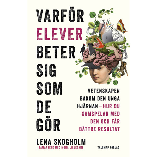 Lena Skogholm Varför elever beter sig som de gör : vetenskapen bakom den unga hjärnan, hur du samspelar med den och får bättre resultat (inbunden)