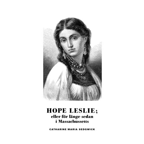 Catherine Maria Sedgwick Hope Leslie; eller för länge sedan i Massachussetts (pocket)