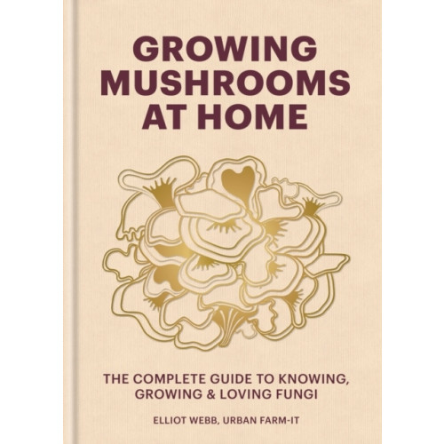 Elliot Webb Growing Mushrooms at Home (inbunden, eng)