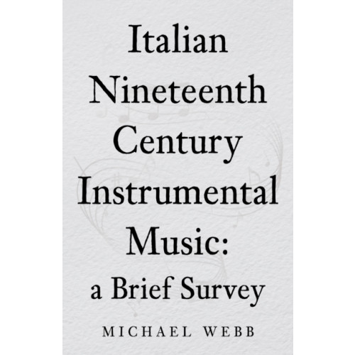 Troubador Publishing Italian Nineteenth Century Instrumental Music: a Brief Survey (häftad, eng)