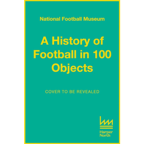 HarperCollins Publishers The Story of Football in 100 Objects (inbunden, eng)