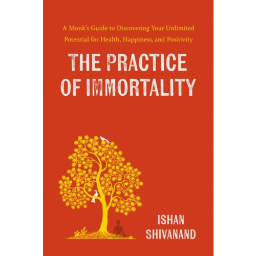 Not Stated The Practice of Immortality : A Monk's Guide to Discovering Your Unlimited Potential for Health, Happiness, and Positivity (häftad, eng)