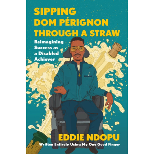 Not Stated Sipping Dom Perignon Through a Straw : Reimagining Success As a Disabled Achiever (häftad, eng)