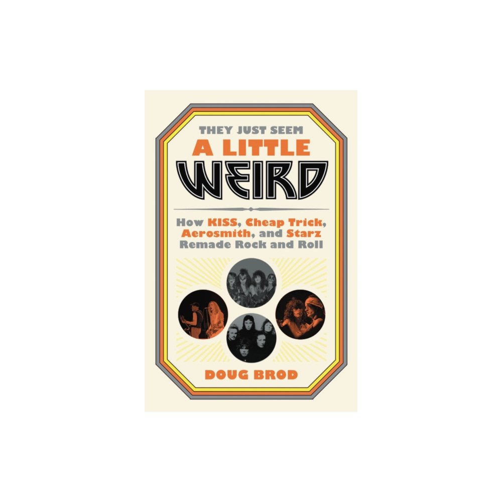 Produktbild för They Just Seem a Little Weird : How KISS, Cheap Trick, Aerosmith, and Starz Remade Rock and Roll (häftad, eng)