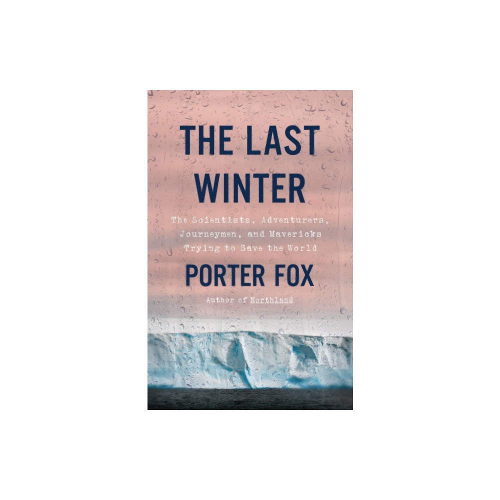 Produktbild för The Last Winter : The Scientists, Adventurers, Journeymen, and Mavericks Trying to Save the World (häftad, eng)