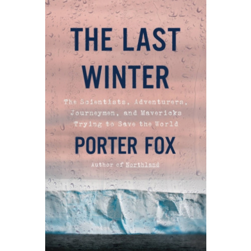 Not Stated The Last Winter : The Scientists, Adventurers, Journeymen, and Mavericks Trying to Save the World (häftad, eng)