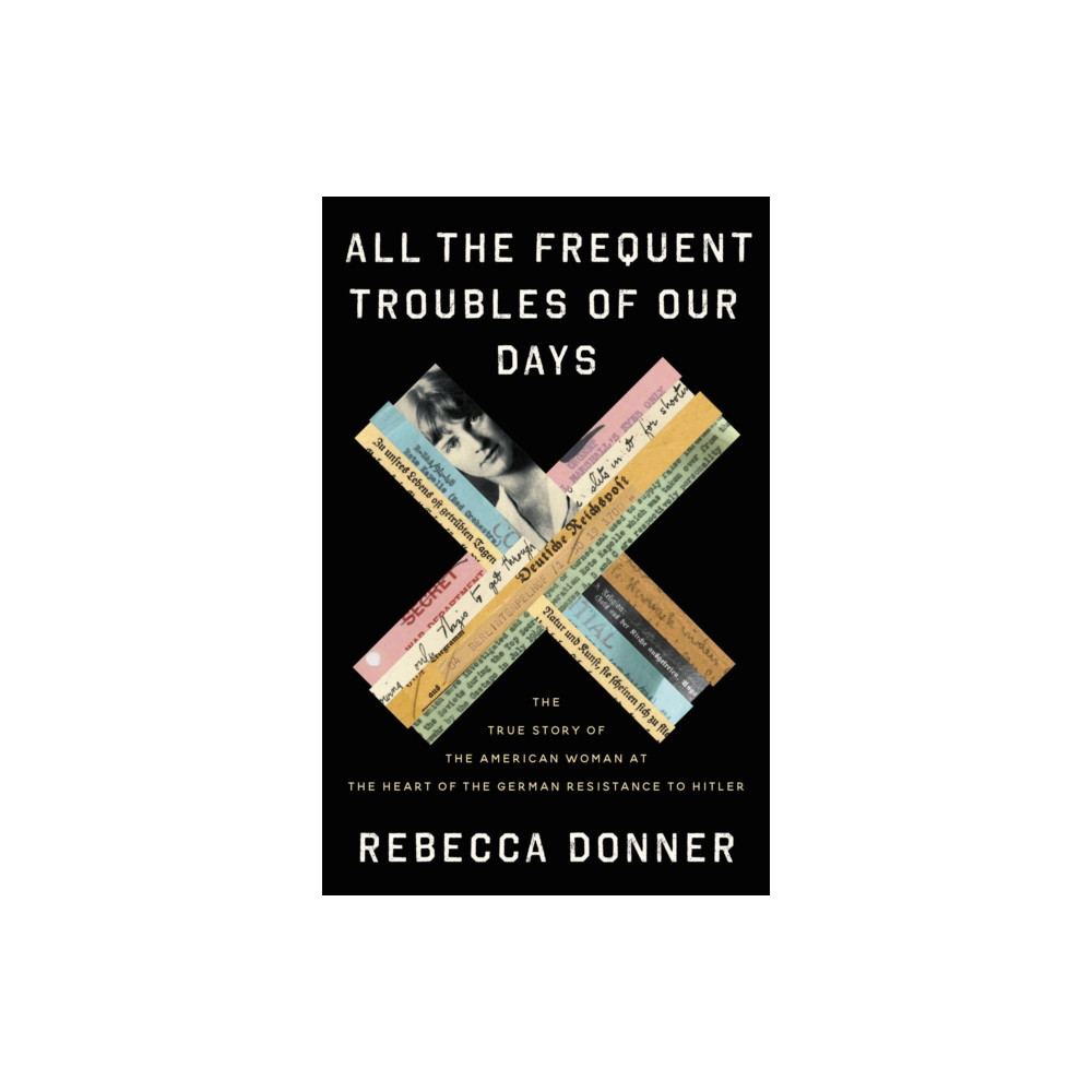 Produktbild för All the Frequent Troubles of Our Days : The True Story of the American Woman at the Heart of the German Resistance to Hitler (häftad, eng)