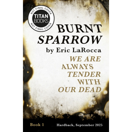 Titan Books Ltd Burnt Sparrow - We Are Always Tender with Our Dead (inbunden, eng)